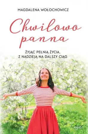 Chwilowo panna. Żyjąc pełnią życia, z nadzieją na dalszy ciąg wyd. 2024 - Magdalena Wołochowicz Ostatnie sztuki