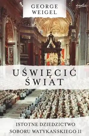 Wyprzedaż Uświęcić świat. Istotne dziedzictwo Soboru Watykańskiego II - George Weigel