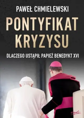 Darmowa dostawa Pontyfikat kryzysu. Dlaczego ustąpił papież... - Paweł Chmielewski