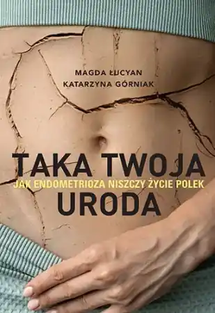 Taka twoja uroda. Jak endometrioza niszczy życie.. - Magda Łucyan, Katarzyna Górniak Obniżka ceny