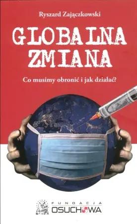 Sprawdź teraz Globalna zmiana. Co musimy obronić i jak działać? - Ryszard Zajączkowski