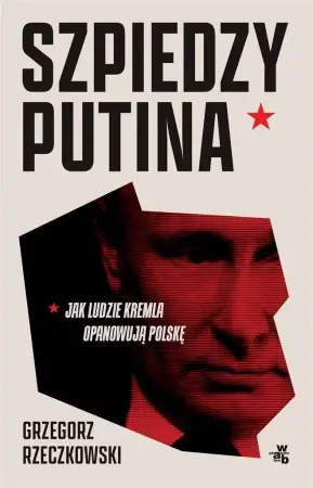 Szpiedzy Putina w.zmienione - Grzegorz Rzeczkowski Bestseller