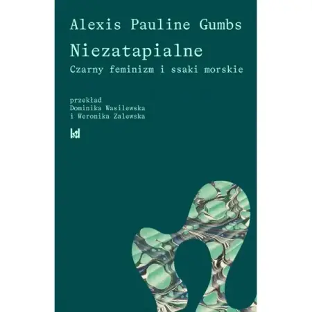 Niezatapialne. Czarny feminizm i ssaki morskie - Pauline Alexis Gumbs Szybka wysyłka
