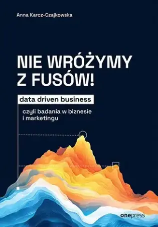 Nie wróżymy z fusów! Data driven business.. - Anna Karcz-Czajkowska Okazja