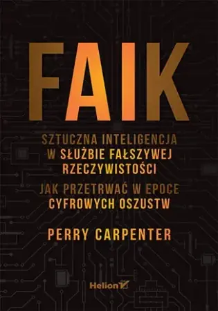 FAIK. Sztuczna inteligencja w służbie fałszywej... - Perry Carpenter Niska cena