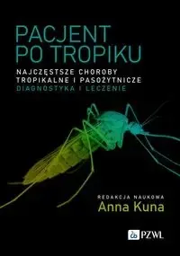 Pacjent po tropiku. Najczęstsze choroby tropikalne - Anna Kuna Ostatnie sztuki