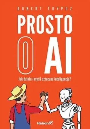 Prosto o AI. Jak działa i myśli sztuczna intelig.. - Robert Trypuz Oferta