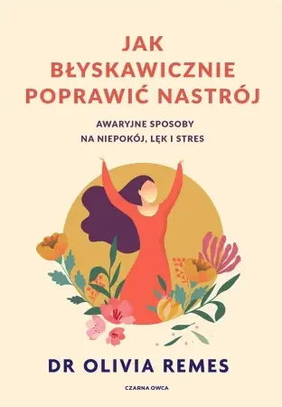 Nie przegap Jak błyskawicznie poprawić nastrój - Olivia Remes