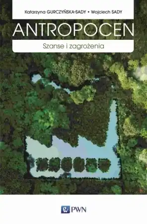 Dostępne od ręki Antropocen. Szanse i zagrożenia - Katarzyna Gurczyńska-Sady, Wojciech Sady