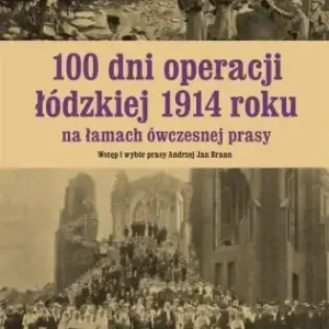 100 dni operacji łódzkiej 1914 roku na łamach.. - Andrzej Braun Okazja