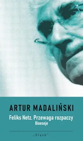Sprawdź teraz Feliks Netz. Przewaga rozpaczy. Bioeseje - Artur Madaliński