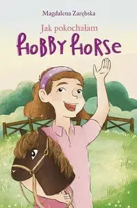 Jak pokochałam hobby horse - Magdalena Zarębska Dostępne od ręki