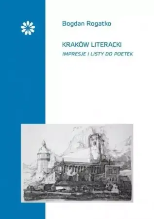 Kraków literacki Impresje i listy do poetek - Bogdan Rogatko Darmowa dostawa