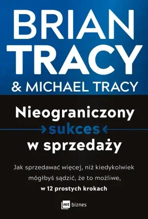 Nieograniczony sukces w sprzedaży. Jak sprzedawać więcej, niż kiedykolwiek mógłbyś sądzić, że to możliwe, w 12 prostych krokach - Brian Tracy Bezpieczna płatność